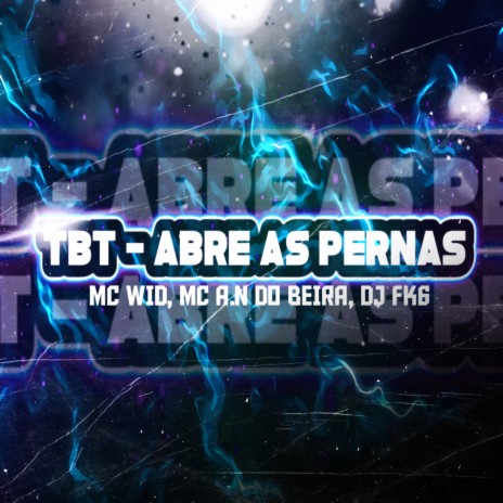 Tbt - Abre as Pernas ft. MC AN DO BEIRA & DJ FK6