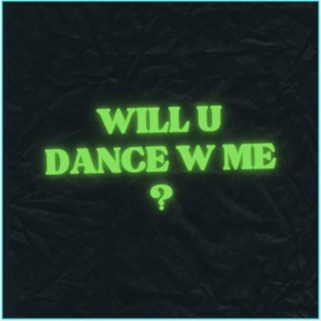 will u dance w me ?