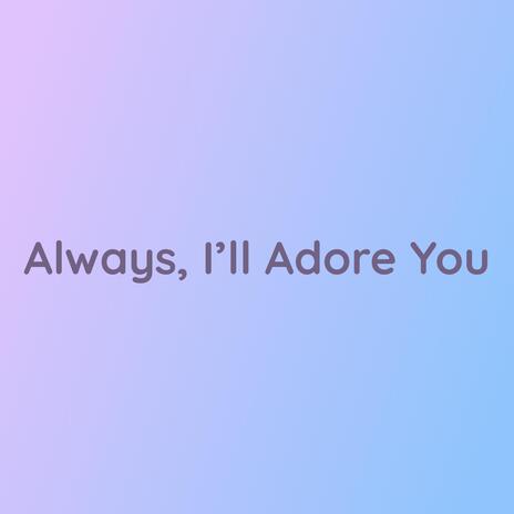 Always, I'll Adore You | Boomplay Music