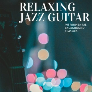 Download Relaxing Jazz Guitar album songs: Instrumental Background Classics  | Boomplay Music