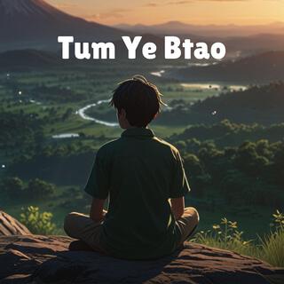 Tum Ye Btao