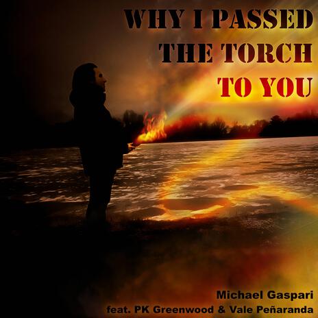 Why I Passed the Torch to You ft. PK Greenwood & Vale Peñaranda | Boomplay Music