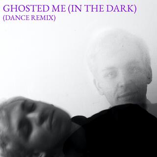 Ghosted Me (In the Dark) (Dance Remix)