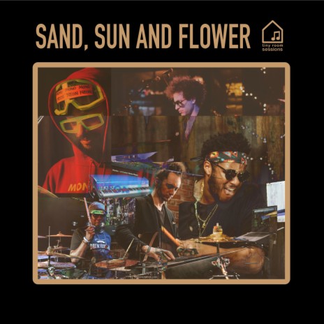 Sand, Sun and Flower (Tiny Room Sessions) ft. MonoNeon & Ronald Bruner, Jr. | Boomplay Music