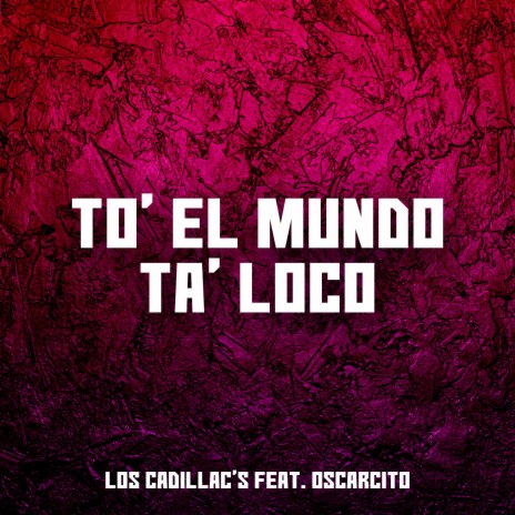 To' El Mundo Ta' Loco ft. Oscarcito | Boomplay Music