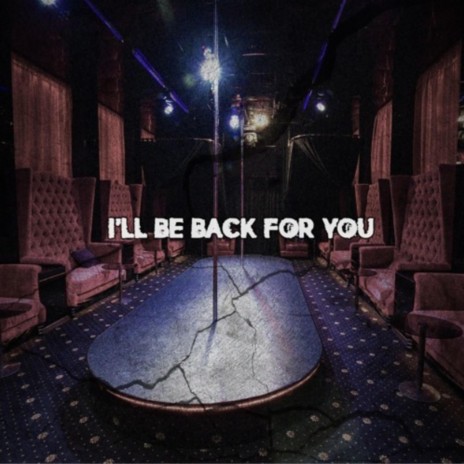 I'll Be Back For You | Boomplay Music