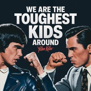 We Are The Toughest Kids Around