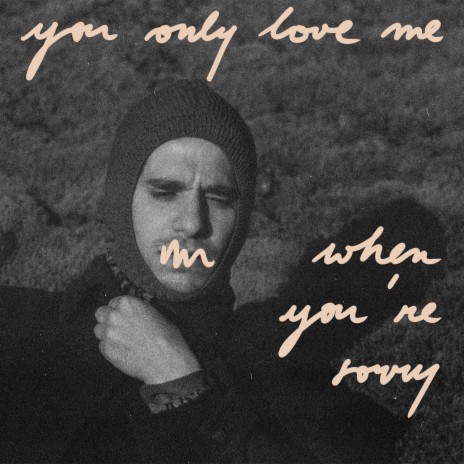 You Only Love Me When You're Sorry | Boomplay Music