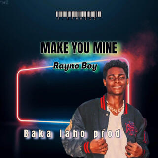 Make you mine (Rayno Boy)