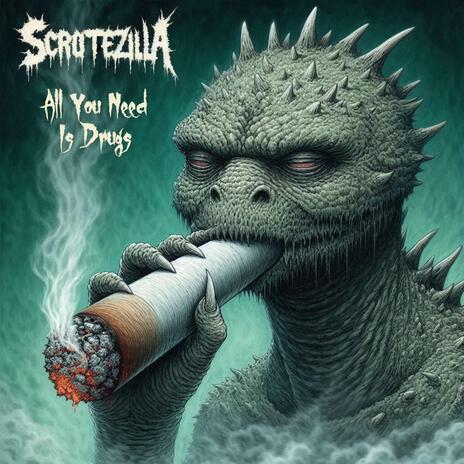 All You Need Is Drugs ft. Scrotezilla