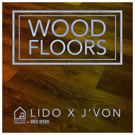 Wood Floors (Tiny Room Sessions) ft. J'von & Lido | Boomplay Music