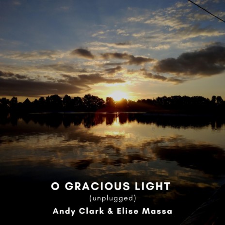 O Gracious Light (Unplugged) ft. Andy Clark | Boomplay Music