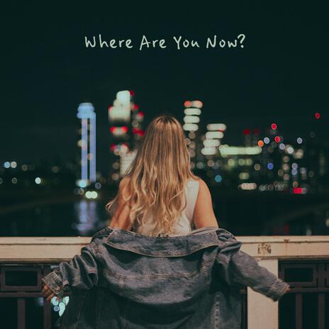 Where Are You Now? | Boomplay Music