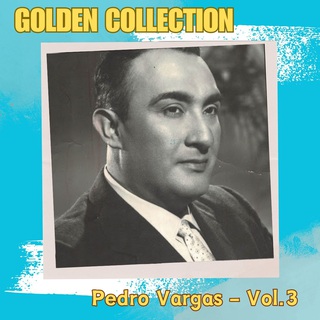 Pedro Vargas, Vol. 3 - Golden Collection