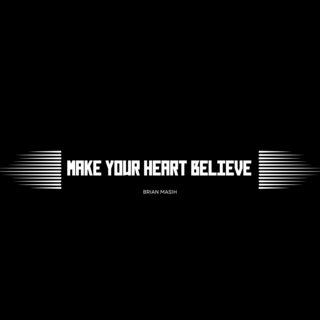 Make Your Heart Believe