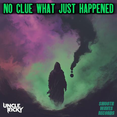 No Clue What Just Happened | Boomplay Music