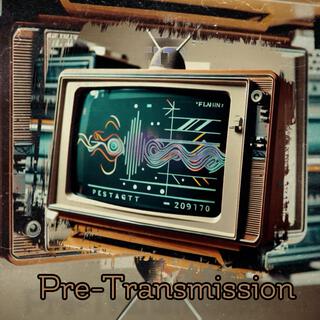 Pre-Transmission!