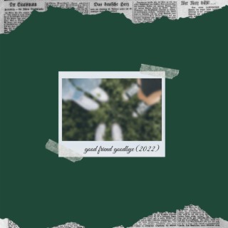 good friend goodbye (2022) lyrics | Boomplay Music