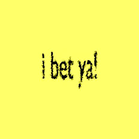 i bet ya! | Boomplay Music