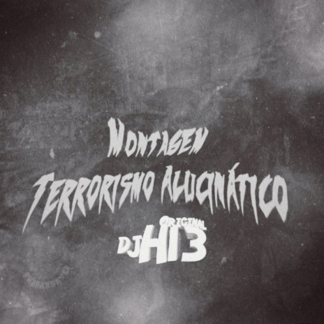 MONTAGEM TERRORISMO ALUCINÁTICO ft. DJ H13 ORIGINAL | Boomplay Music