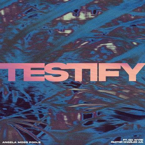 Testify ft. Pastor Charles A.R. & Gia Wyre | Boomplay Music