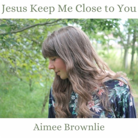 Jesus Keep Me Close to You | Boomplay Music