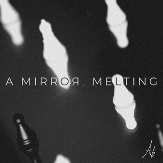 A Mirror, Melting