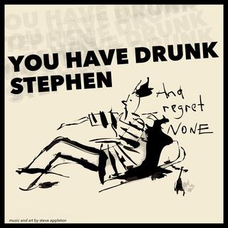 You Have Drunk Stephen