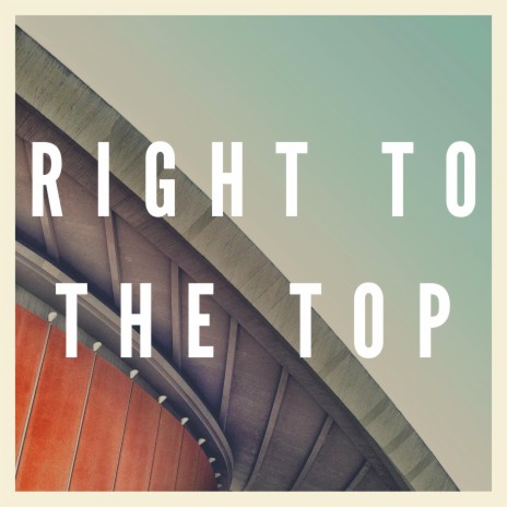Right To The Top