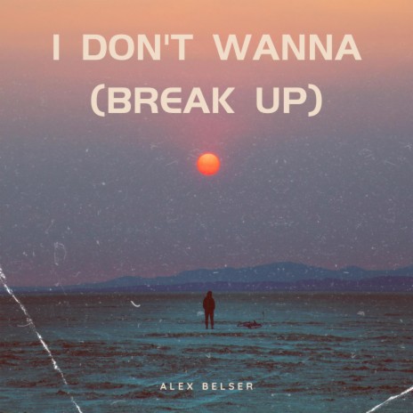 I Don't Wanna (Break Up)