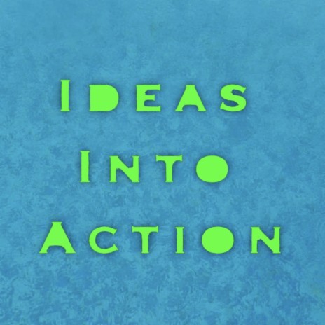 Ideas into action