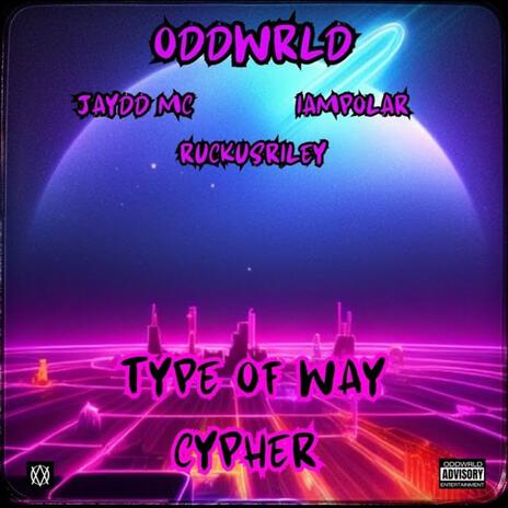 TYPE OF WAY CYPHER ft. IamPolar, ODDWRLD & Ruckus Riley | Boomplay Music