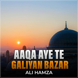 Aaqa Aye Te Galiyan Bazar