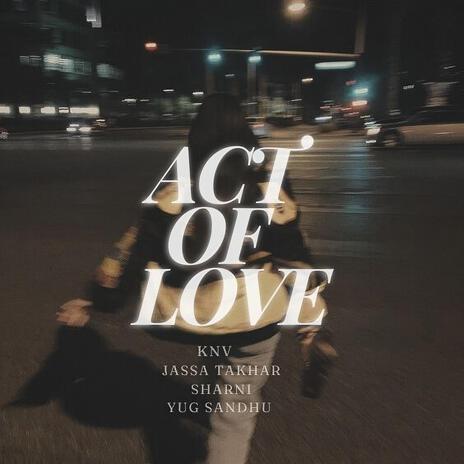 ACT OF LOVE ft. Jassa Takhar, Yug Sandhu & Sharni | Boomplay Music