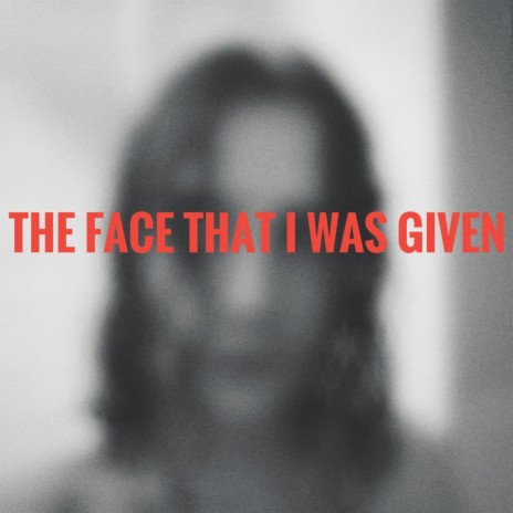 The Face That I Was Given | Boomplay Music