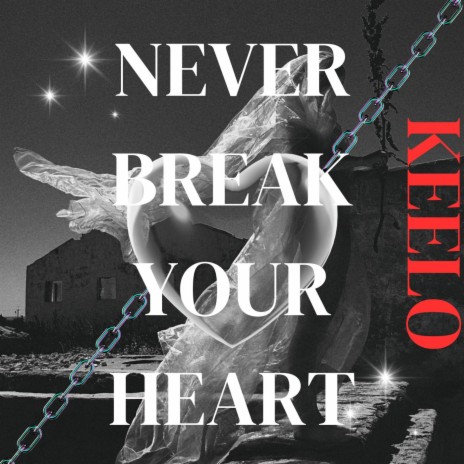NEVER BREAK YOUR HEART