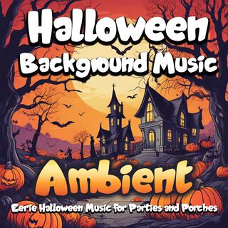 Halloween Background Music (Ambient Eerie Halloween Music for Parties and Porches)