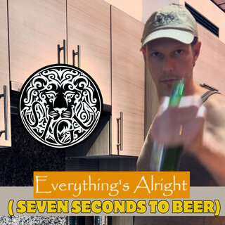 Everything's Alright (Seven Seconds to Beer)