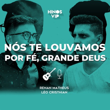 Nós Te Louvamos, por Fé, Grande Deus ft. Léo Cristhian & Renan Matheus | Boomplay Music