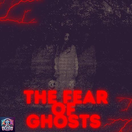 The Fear Of Ghosts | Boomplay Music