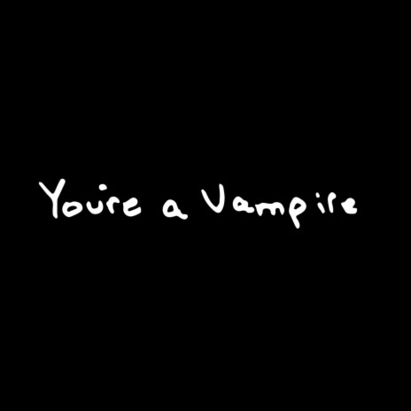 You're A Vampire | Boomplay Music