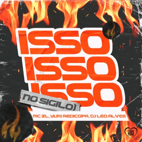 Isso Isso Isso (No Sigilo) ft. Yuri Redicopa, DJ Léo Alves & Love Funk | Boomplay Music