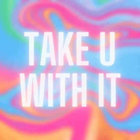 Take U With It | Boomplay Music