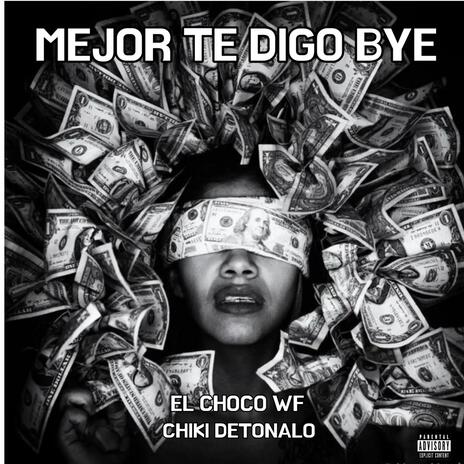 Mejor Te Digo Bye ft. El Choco WF | Boomplay Music