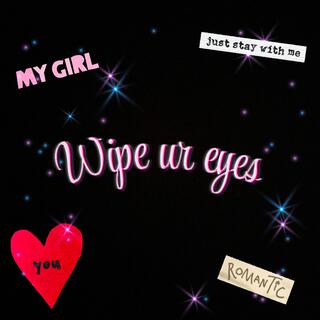 Wipe ur eyes