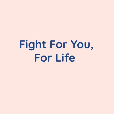 Fight For You, For Life | Boomplay Music