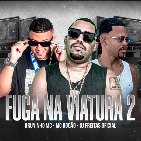 Fuga na Viatura 2 ft. Bruninho Mc & Mc Bocão | Boomplay Music