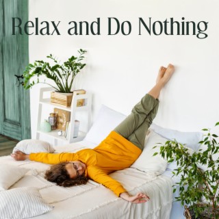 Relax and Do Nothing: Electronic Chillout Music for Listening Everyday, Good Vibes All The Time