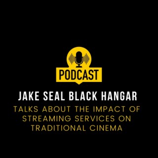 Episode 13: Jake Seal Black Hangar Talks About The Impact of Streaming Services on Traditional Cinema