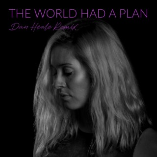 The World Had A Plan (Dan Heale Remix)